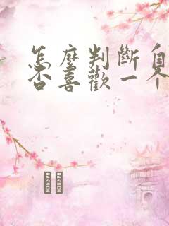 怎么判断自己是否喜欢一个人