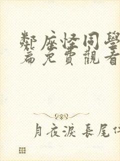 邻座怪同学番外篇免费观看