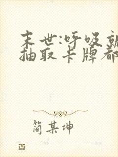 末世:呼吸就能抽取卡牌都市小说