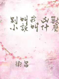 别叫我凶兽原著小说叫什么名字