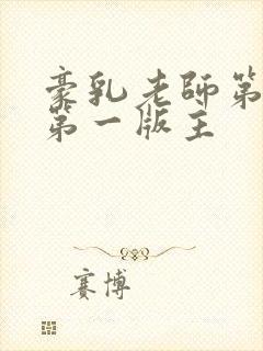 豪乳老师第六部第一版主