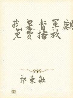 我是督军麒麟子免费播放