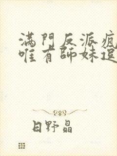 满门反派疯批,唯有师妹逗比.