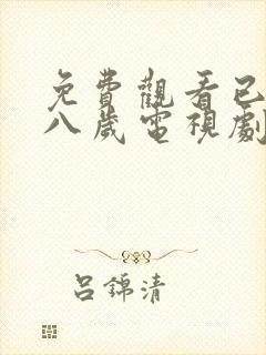 免费观看已满十八岁电视剧高清版在线播放