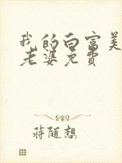 我的白富美总裁老婆免费