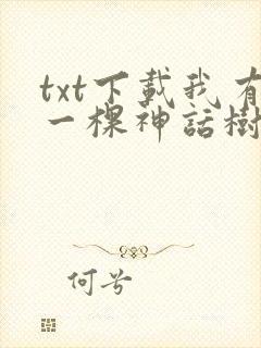 txt下载我有一棵神话树