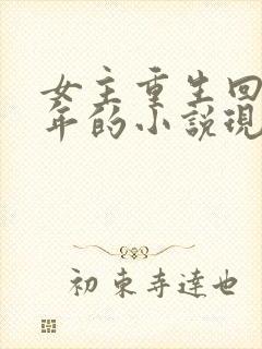 女主重生回到幼年的小说现言