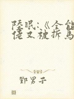 陆眠:《全能大佬又被拆马甲了》笔趣阁