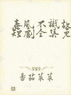 春风不识故人心短剧全集免费观看