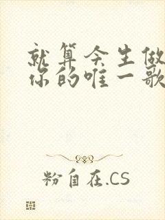就算今生做不了你的唯一歌名