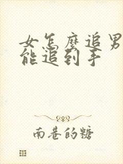 女怎么追男生才能追到手