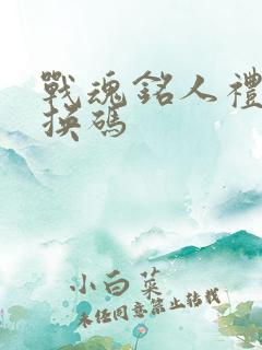 战魂铭人礼包兑换码