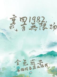 重回1982,我有无限物资阅读无弹窗
