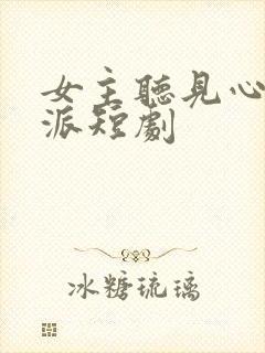 女主听见心声反派短剧