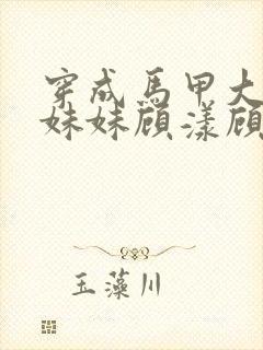 穿成马甲大佬的妹妹顾漾顾矜