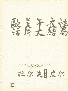 欧美午夜性色生活片大结局