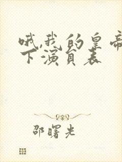 哦,我的皇帝陛下演员表