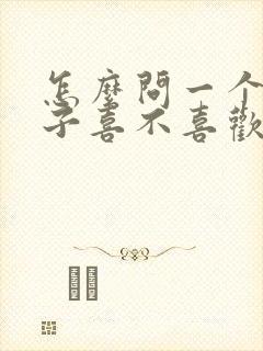 怎么问一个女孩子喜不喜欢自己