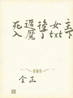 死遁后女主为我入魔了txt下载