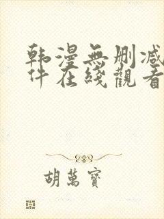 韩漫无删减的软件在线观看