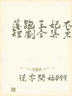 落跑王妃不好追短剧全集免费观看