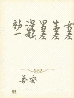 动漫男生女生在一起差差差