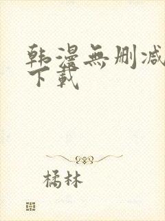 韩漫无删减软件下载