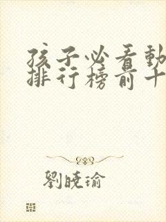 孩子必看动画片排行榜前十名