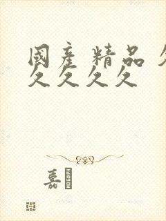 国产 精品 久久久久久