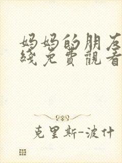 妈妈的朋友六在线免费观看