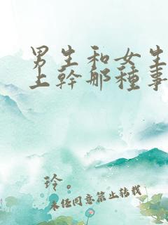 男生和女生在床上干那种事