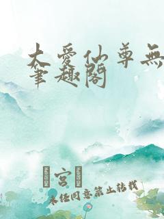 大爱仙尊无删改笔趣阁