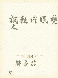 调教催眠双性美人