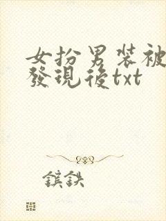 女扮男装被宿敌发现后txt