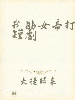 我助女帝打天下短剧