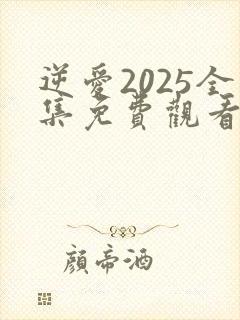 逆爱2025全集免费观看高清
