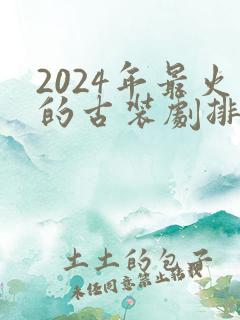 2024年最火的古装剧排行榜