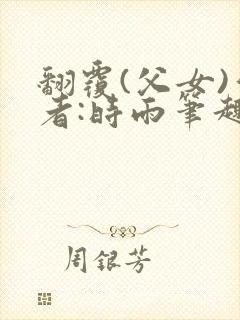 翻覆(父女)作者:时雨笔趣阁