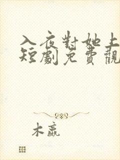 入夜对她上瘾 短剧免费观看