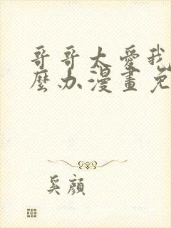 哥哥太爱我了怎么办漫画免费