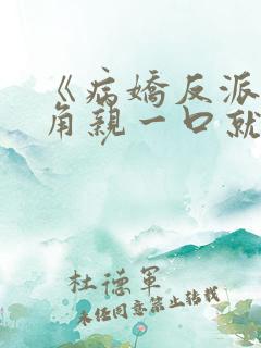 《病娇反派,主角亲一口就老实了》