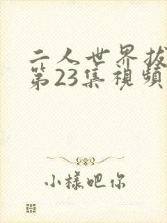 二人世界拔萝卜第23集视频