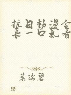 抗日动漫合集超长一口气看完