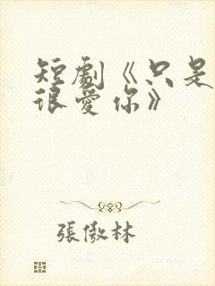 短剧《只是一直很爱你》