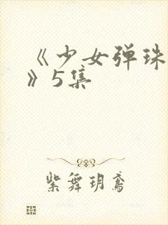 《少女弹珠汽水》5集