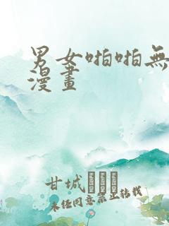 男女啪啪无遮挡漫画