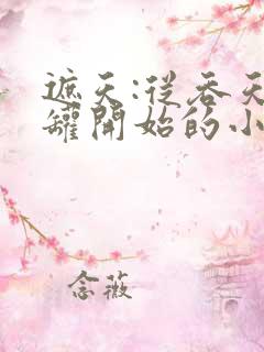 遮天:从吞天魔罐开始的小说