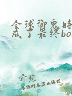 全球御鬼时代我成了最终boss动漫免费