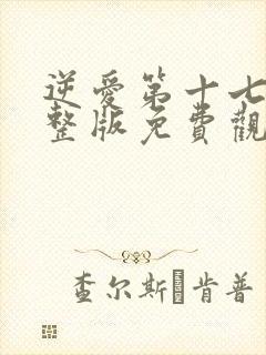 逆爱第十七集完整版免费观看