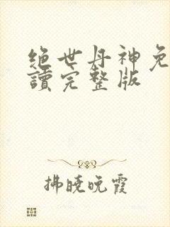 绝世丹神免费阅读完整版